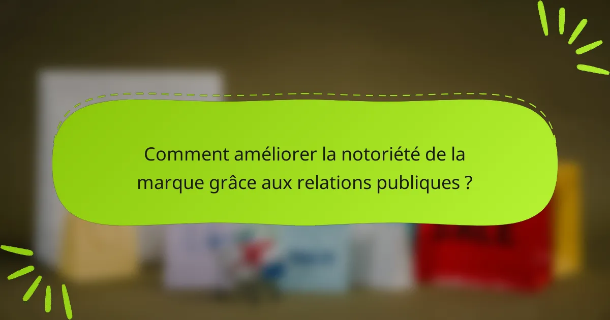 Comment améliorer la notoriété de la marque grâce aux relations publiques ?