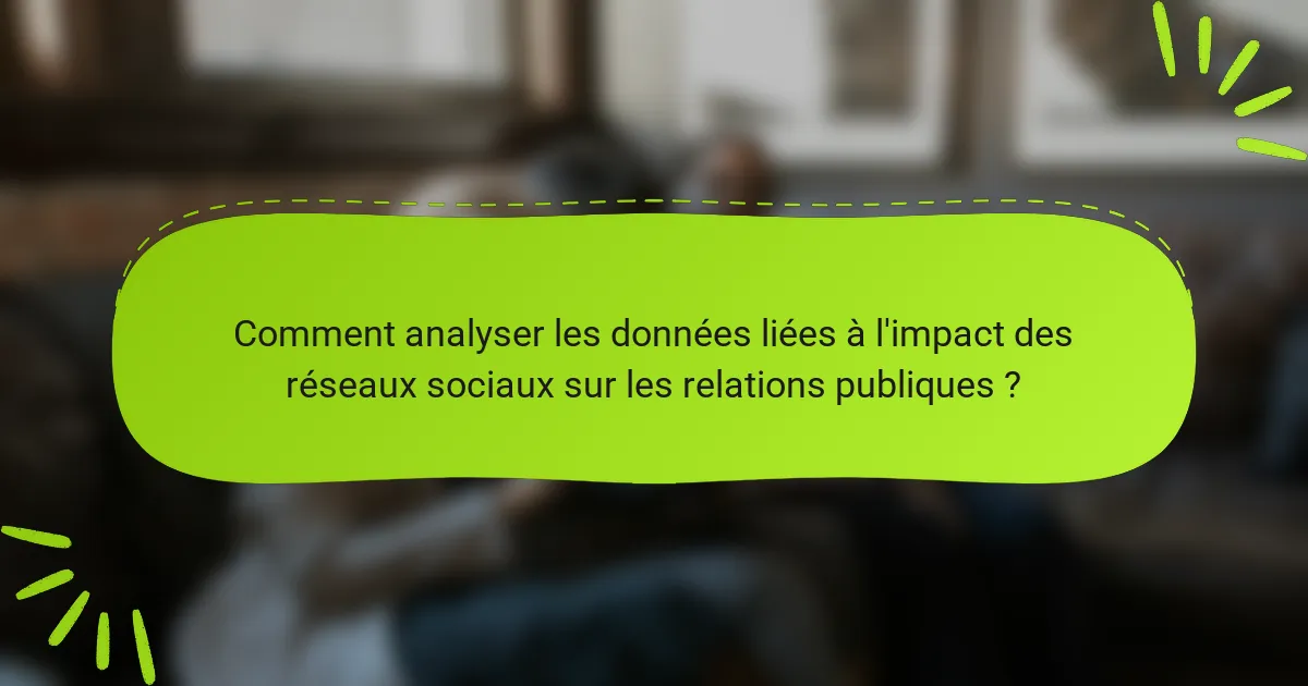 Comment analyser les données liées à l'impact des réseaux sociaux sur les relations publiques ?