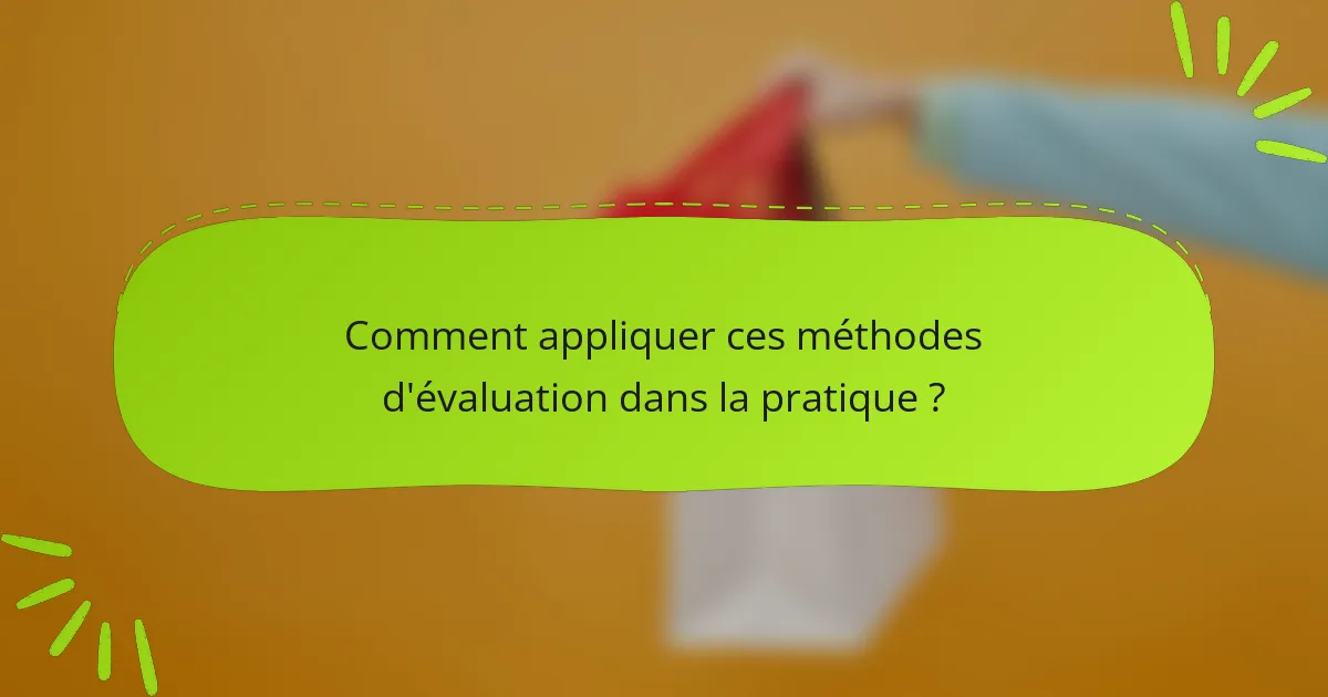 Comment appliquer ces méthodes d'évaluation dans la pratique ?
