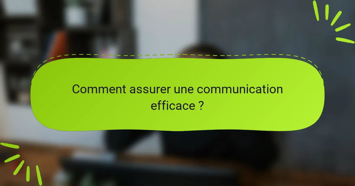 Comment assurer une communication efficace ?