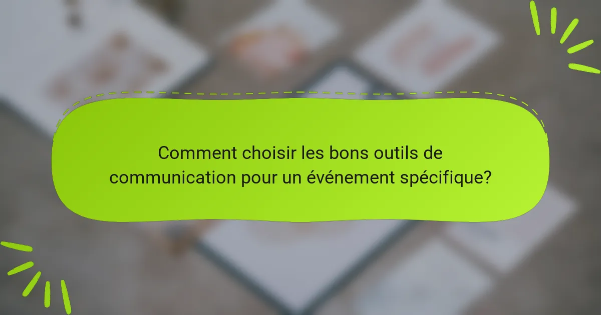 Comment choisir les bons outils de communication pour un événement spécifique?