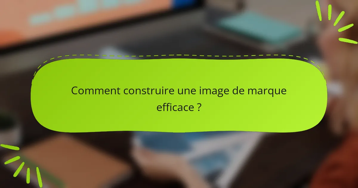 Comment construire une image de marque efficace ?