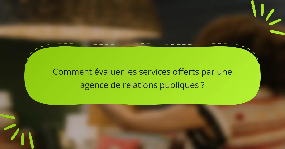 Comment évaluer les services offerts par une agence de relations publiques ?