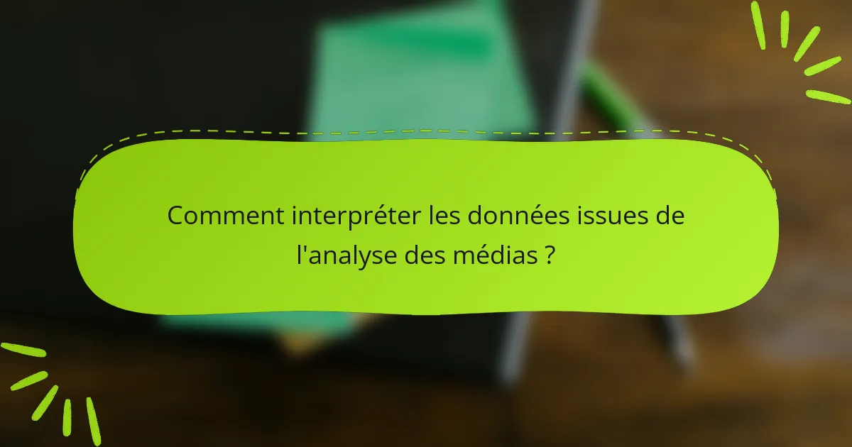 Comment interpréter les données issues de l'analyse des médias ?