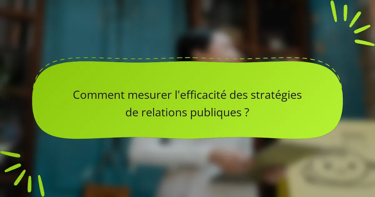 Comment mesurer l'efficacité des stratégies de relations publiques ?