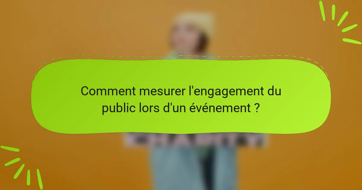 Comment mesurer l'engagement du public lors d'un événement ?