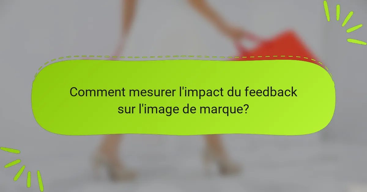 Comment mesurer l'impact du feedback sur l'image de marque?
