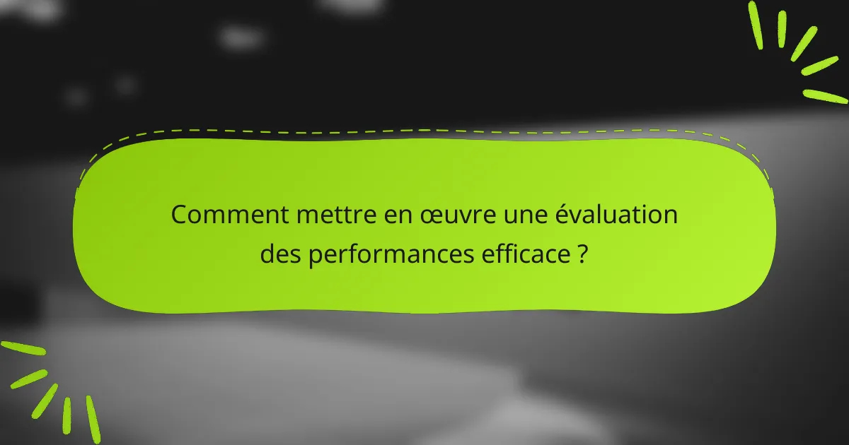 Comment mettre en œuvre une évaluation des performances efficace ?