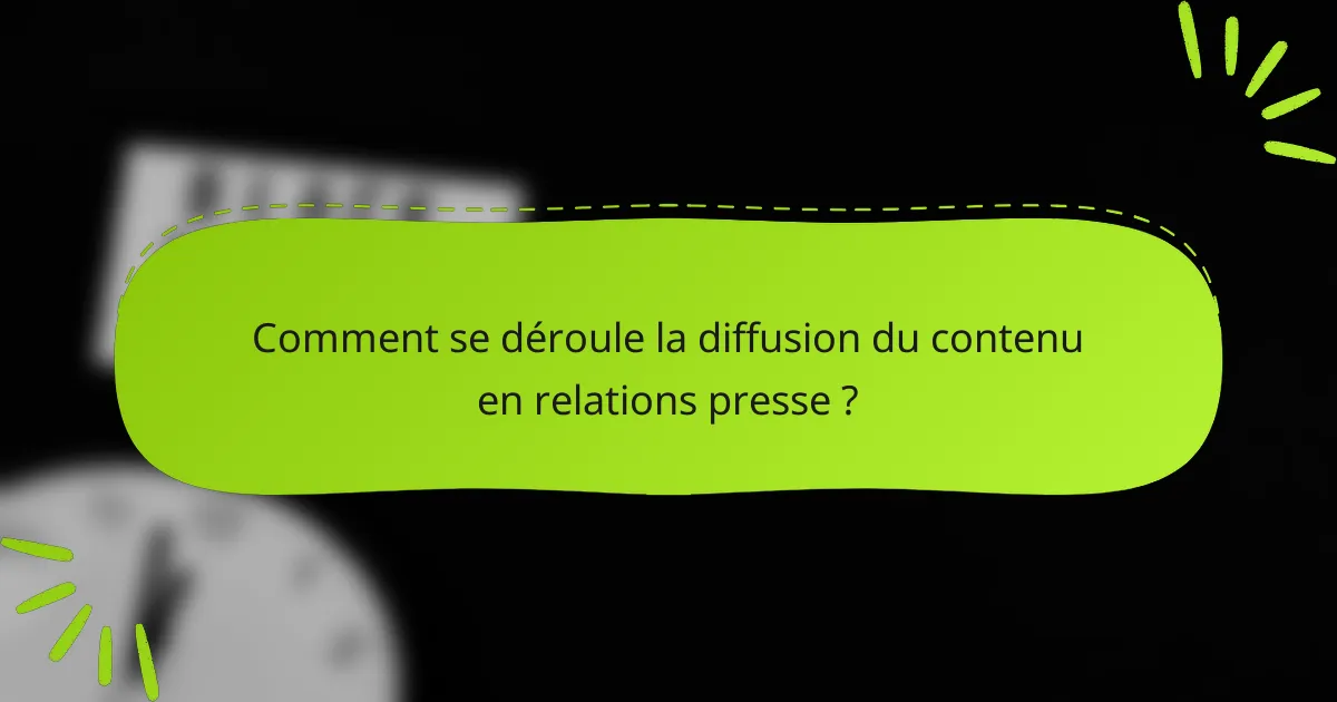 Comment se déroule la diffusion du contenu en relations presse ?