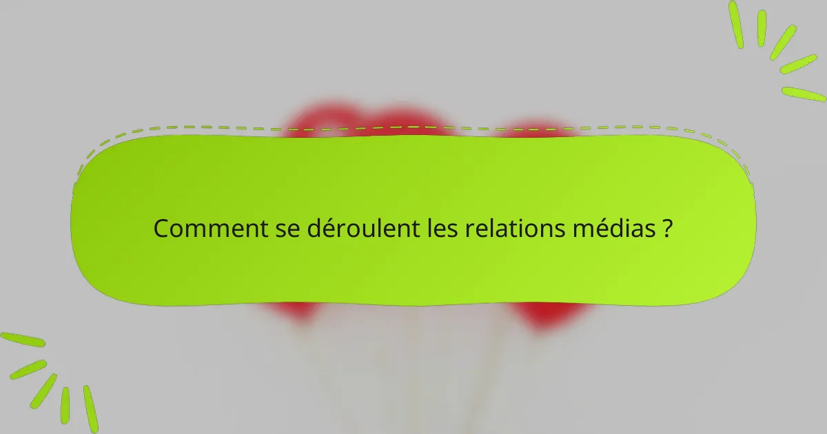 Comment se déroulent les relations médias ?
