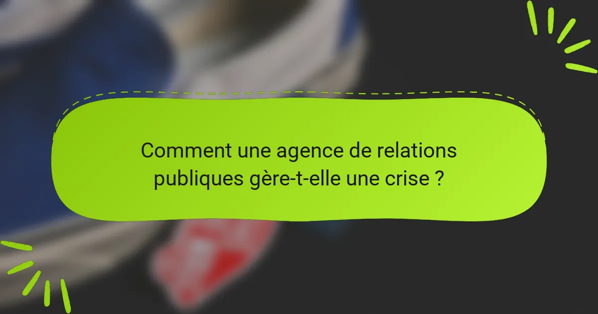 Comment une agence de relations publiques gère-t-elle une crise ?