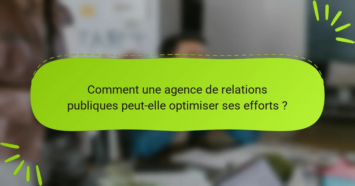 Comment une agence de relations publiques peut-elle optimiser ses efforts ?
