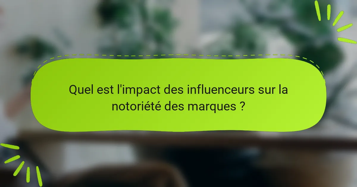 Quel est l'impact des influenceurs sur la notoriété des marques ?
