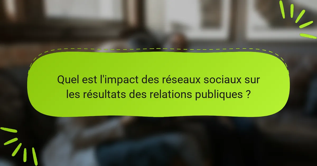 Quel est l'impact des réseaux sociaux sur les résultats des relations publiques ?
