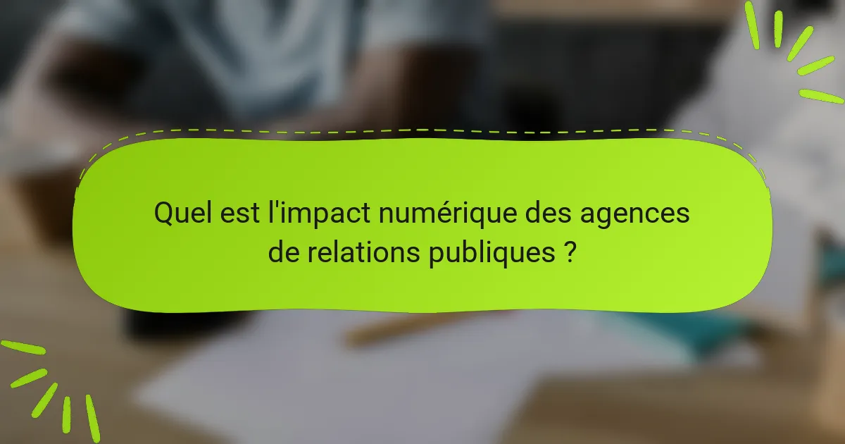 Quel est l'impact numérique des agences de relations publiques ?