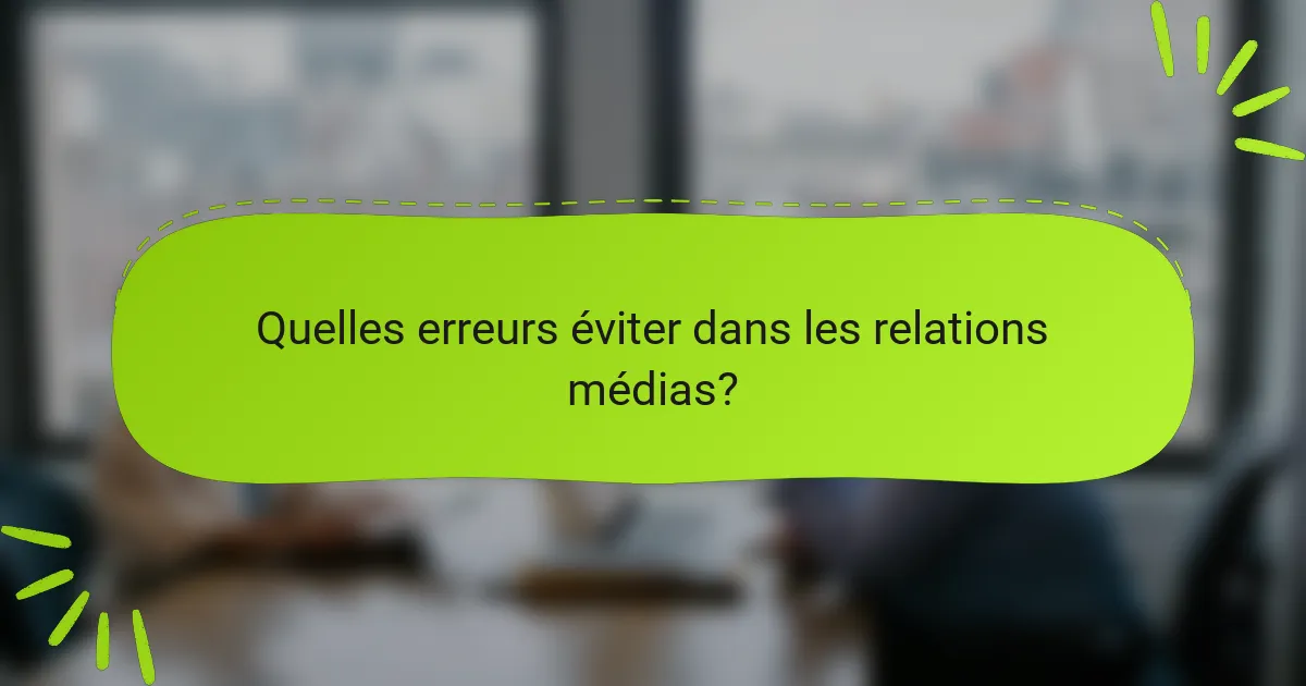 Quelles erreurs éviter dans les relations médias?
