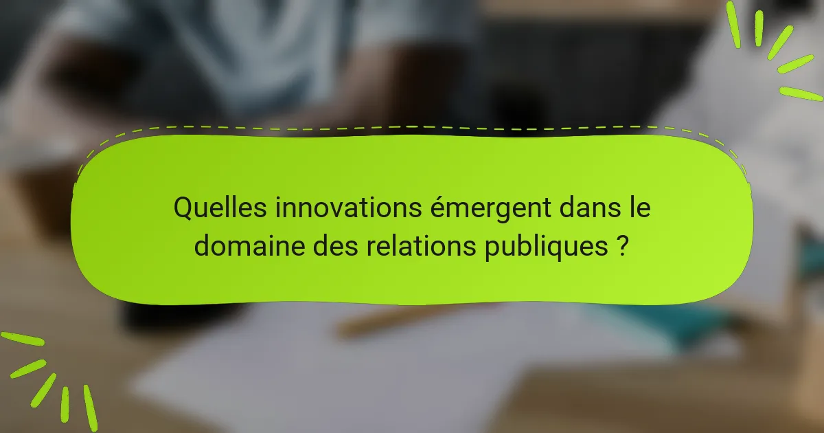 Quelles innovations émergent dans le domaine des relations publiques ?