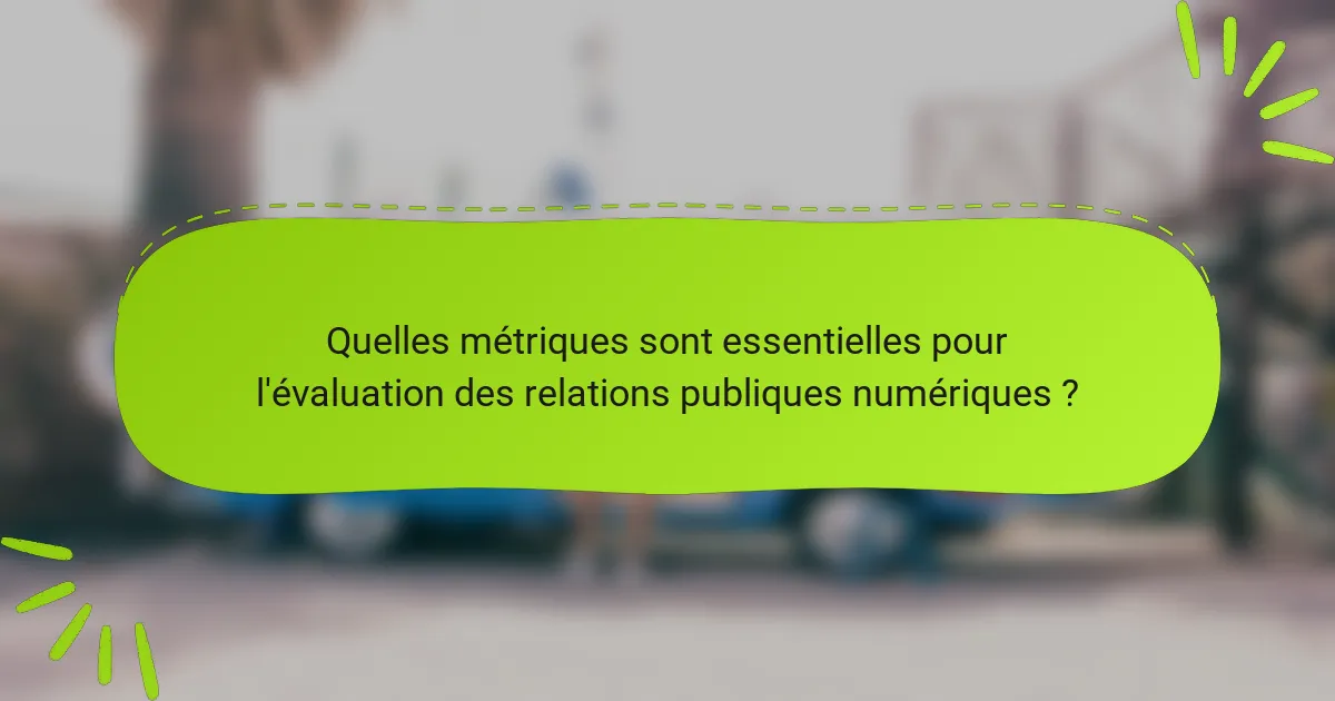 Quelles métriques sont essentielles pour l'évaluation des relations publiques numériques ?