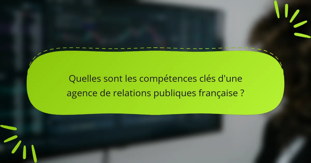 Quelles sont les compétences clés d'une agence de relations publiques française ?