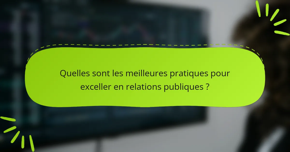Quelles sont les meilleures pratiques pour exceller en relations publiques ?