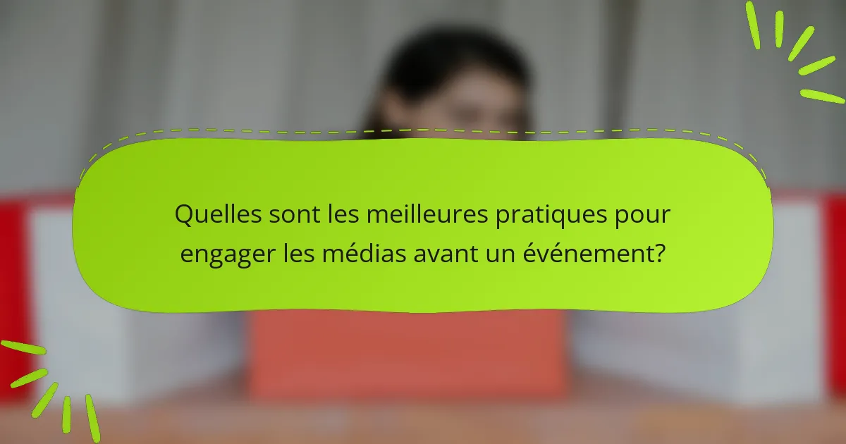 Quelles sont les meilleures pratiques pour engager les médias avant un événement?