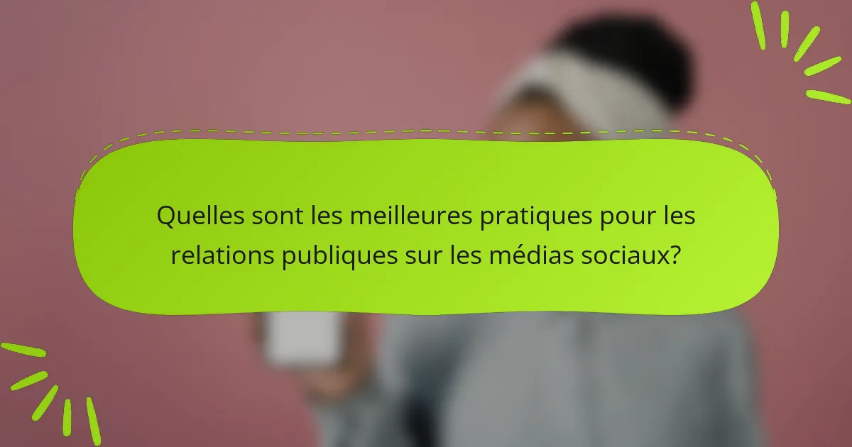 Quelles sont les meilleures pratiques pour les relations publiques sur les médias sociaux?