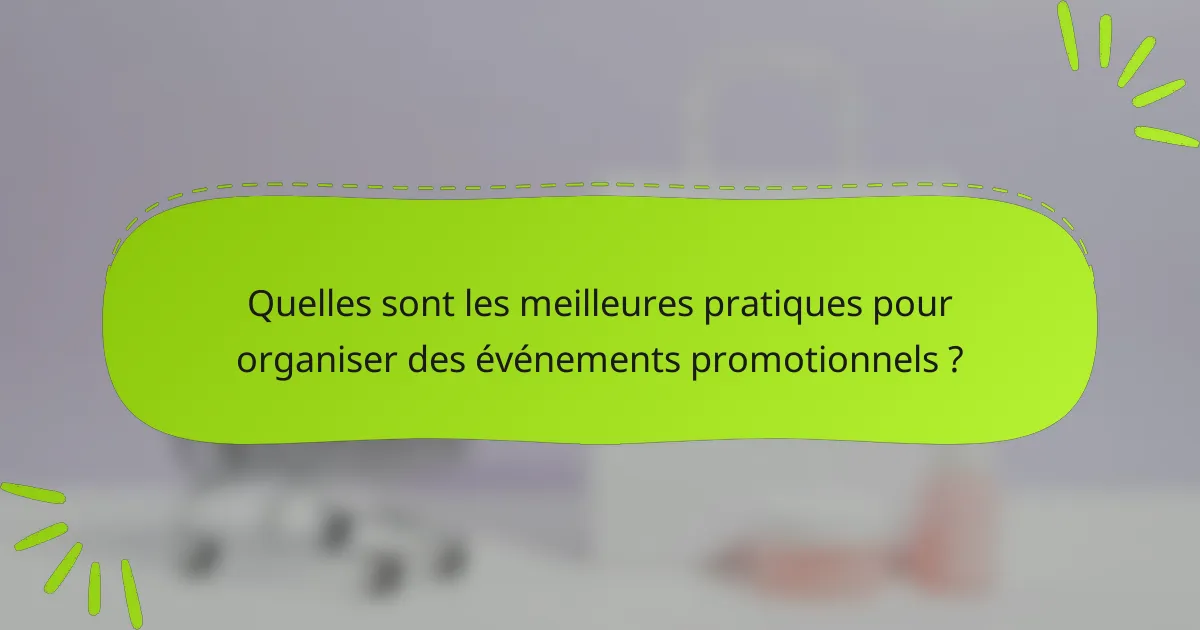 Quelles sont les meilleures pratiques pour organiser des événements promotionnels ?