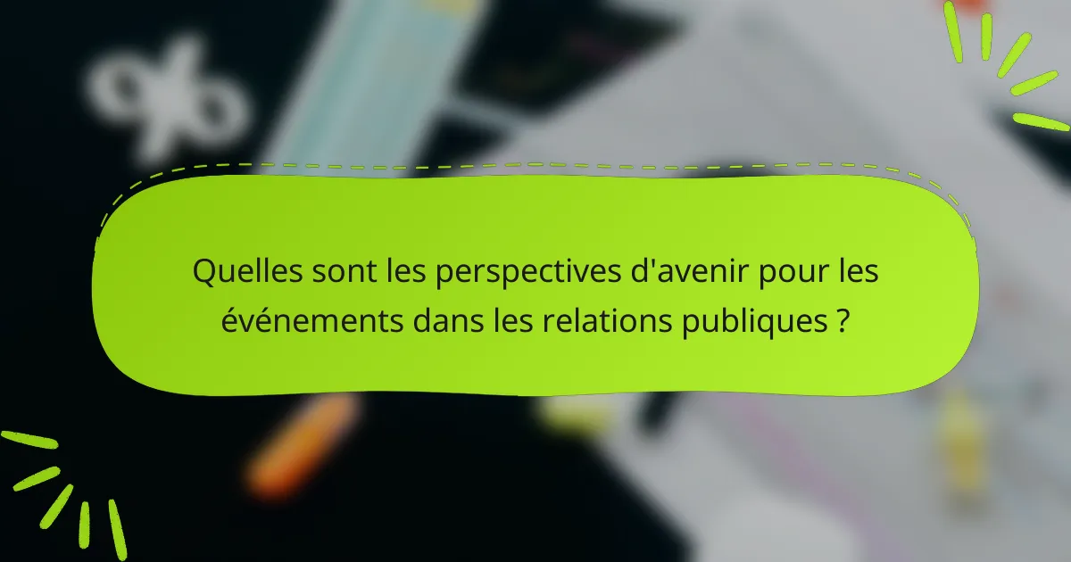 Quelles sont les perspectives d'avenir pour les événements dans les relations publiques ?