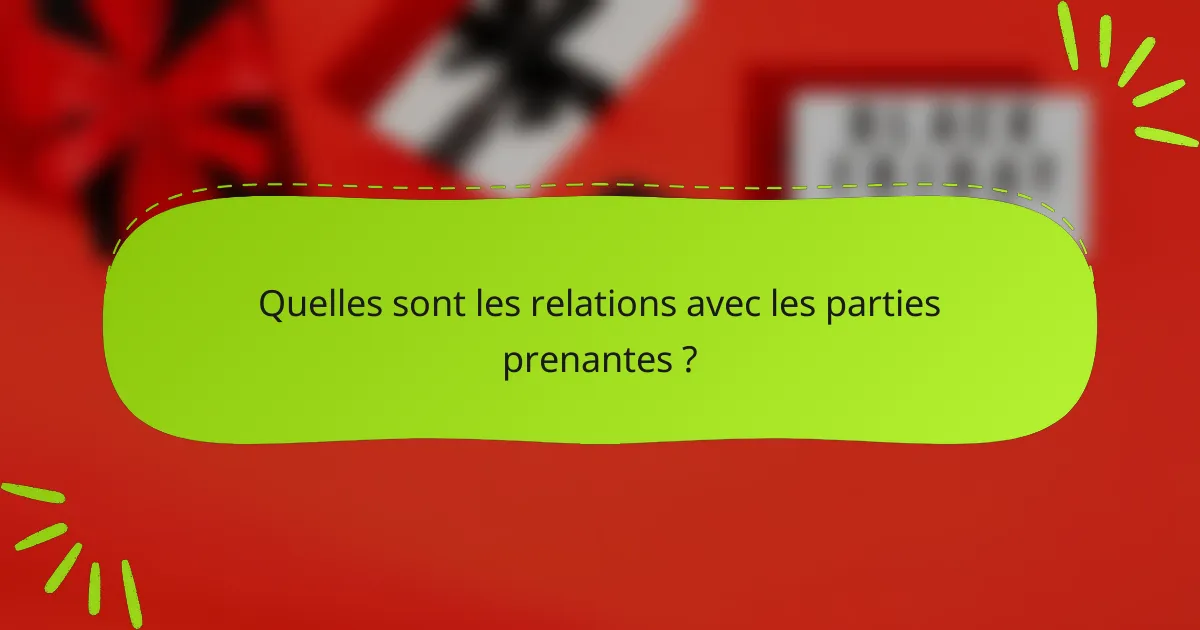 Quelles sont les relations avec les parties prenantes ?