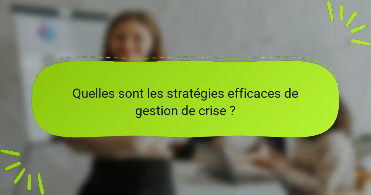 Quelles sont les stratégies efficaces de gestion de crise ?