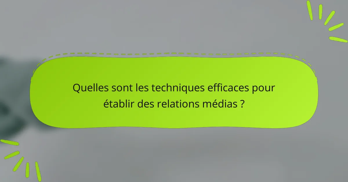Quelles sont les techniques efficaces pour établir des relations médias ?