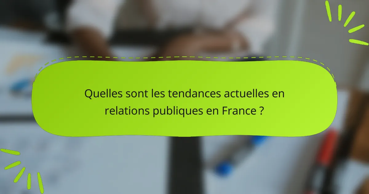 Quelles sont les tendances actuelles en relations publiques en France ?
