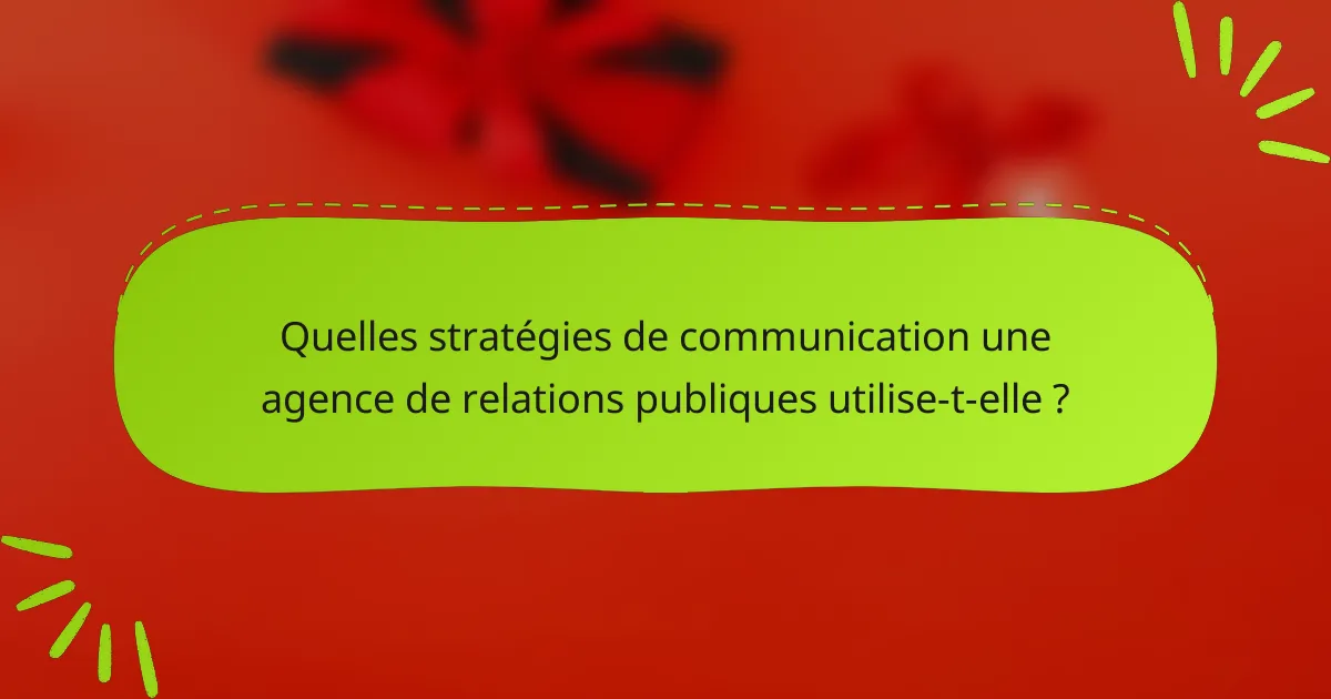 Quelles stratégies de communication une agence de relations publiques utilise-t-elle ?