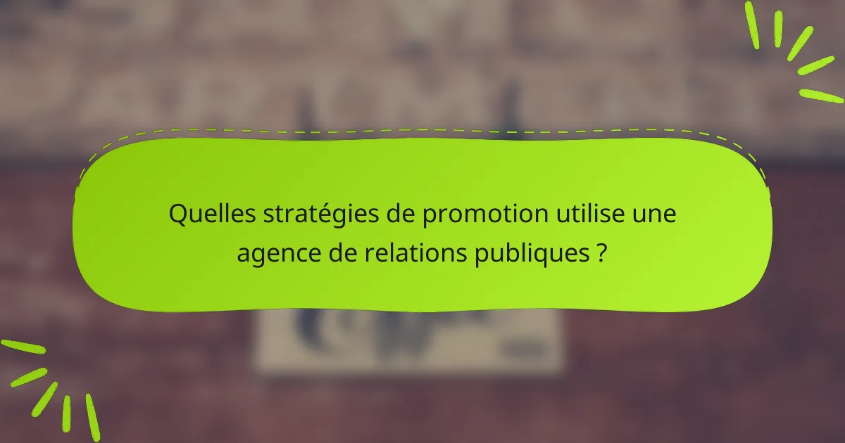 Quelles stratégies de promotion utilise une agence de relations publiques ?