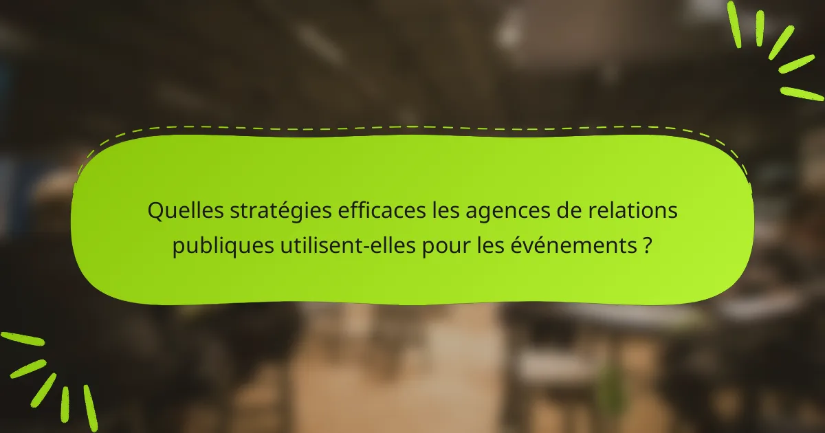 Quelles stratégies efficaces les agences de relations publiques utilisent-elles pour les événements ?