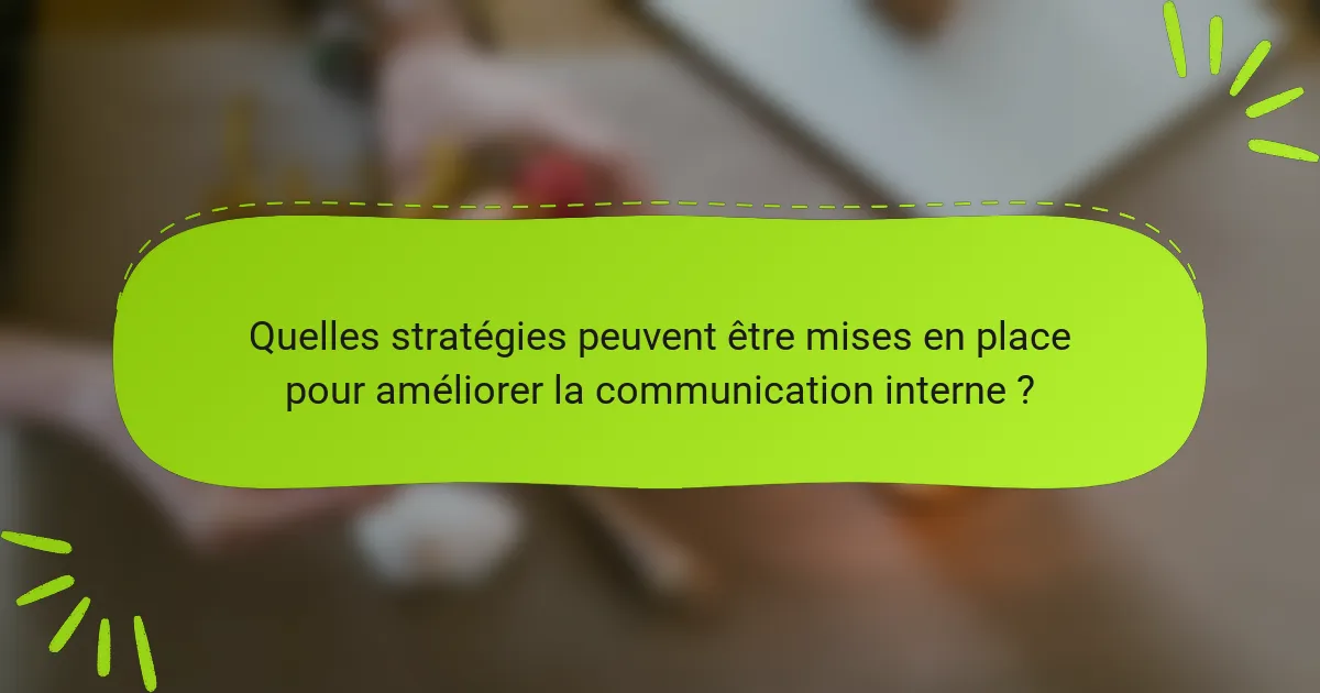 Quelles stratégies peuvent être mises en place pour améliorer la communication interne ?