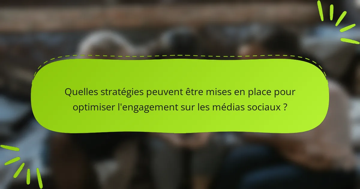 Quelles stratégies peuvent être mises en place pour optimiser l'engagement sur les médias sociaux ?