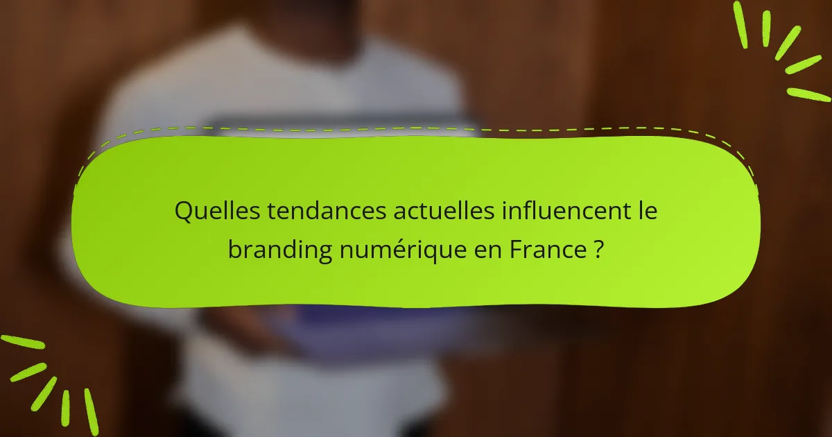 Quelles tendances actuelles influencent le branding numérique en France ?