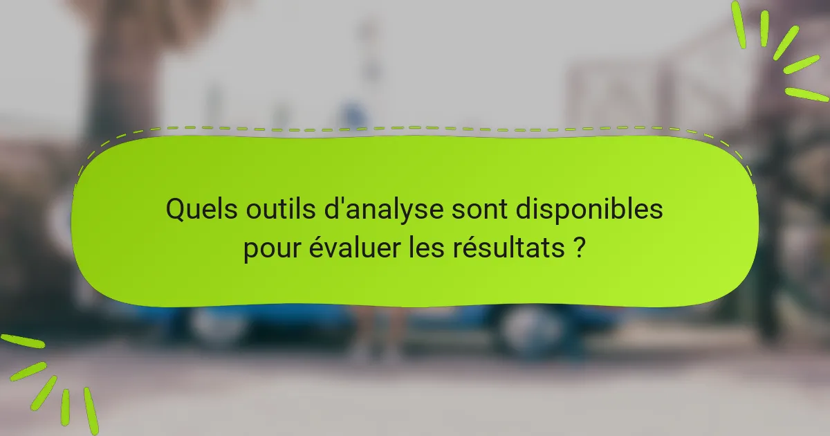 Quels outils d'analyse sont disponibles pour évaluer les résultats ?