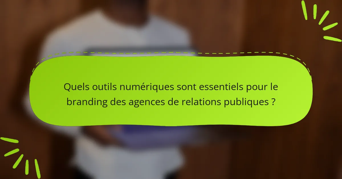 Quels outils numériques sont essentiels pour le branding des agences de relations publiques ?