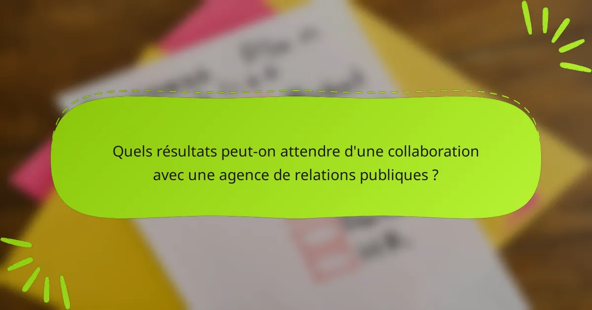 Quels résultats peut-on attendre d'une collaboration avec une agence de relations publiques ?