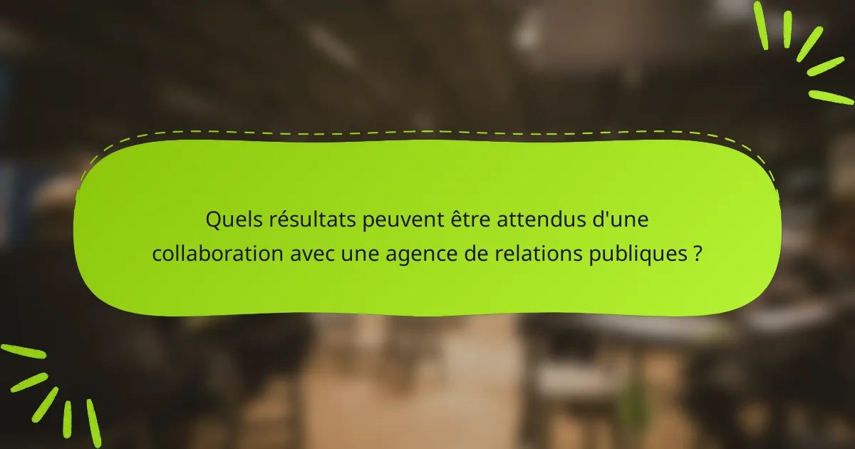 Quels résultats peuvent être attendus d'une collaboration avec une agence de relations publiques ?