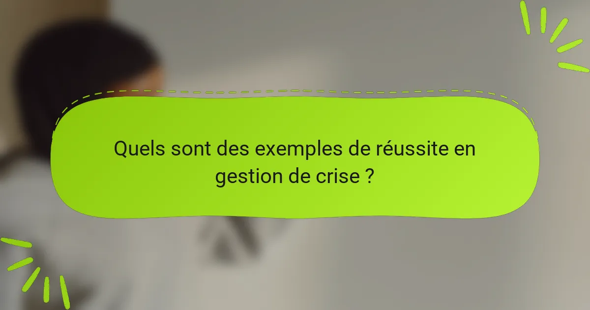 Quels sont des exemples de réussite en gestion de crise ?