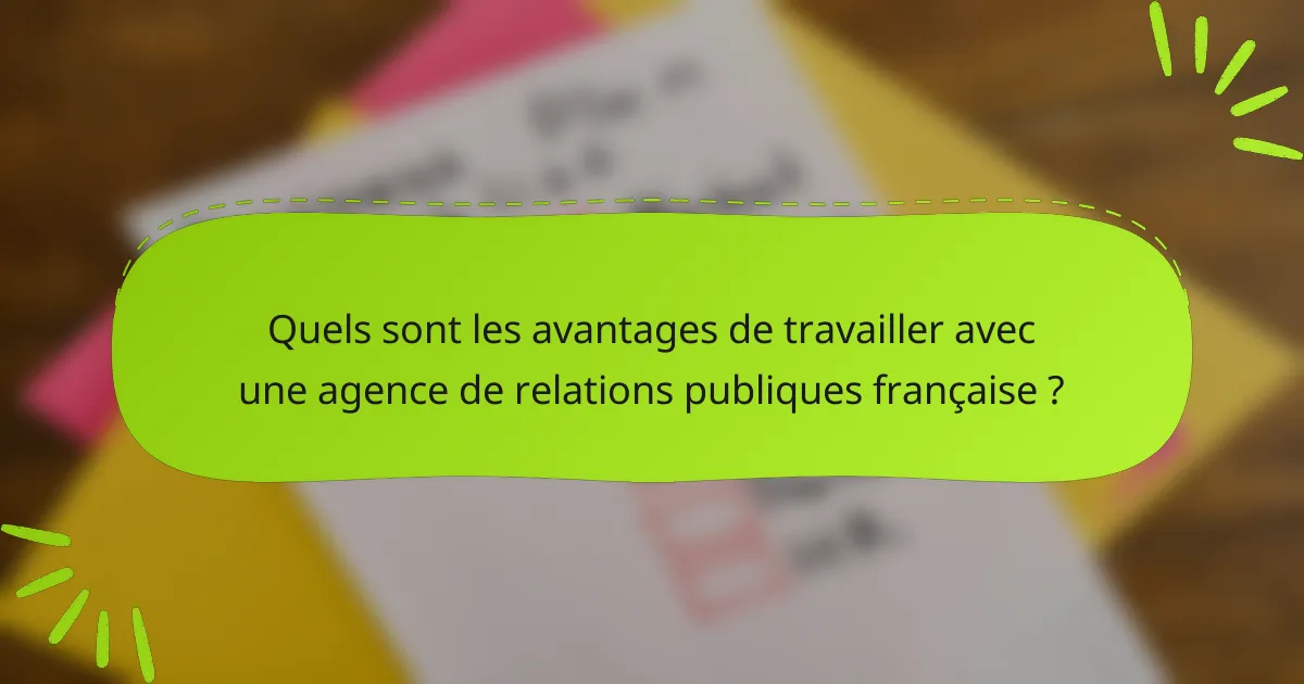 Quels sont les avantages de travailler avec une agence de relations publiques française ?
