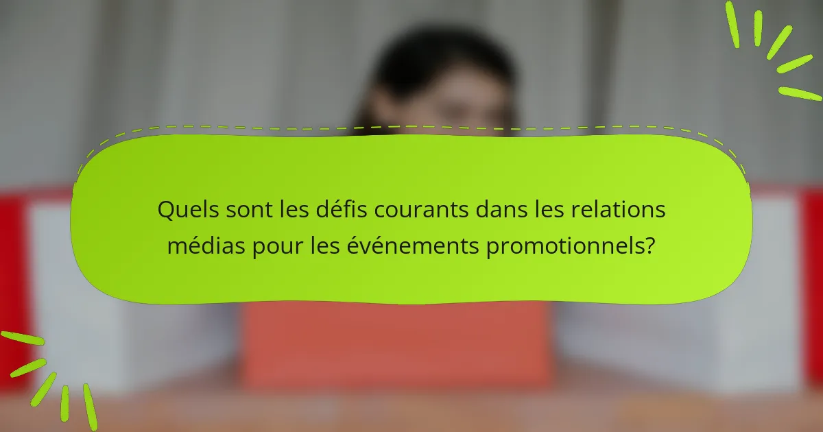 Quels sont les défis courants dans les relations médias pour les événements promotionnels?