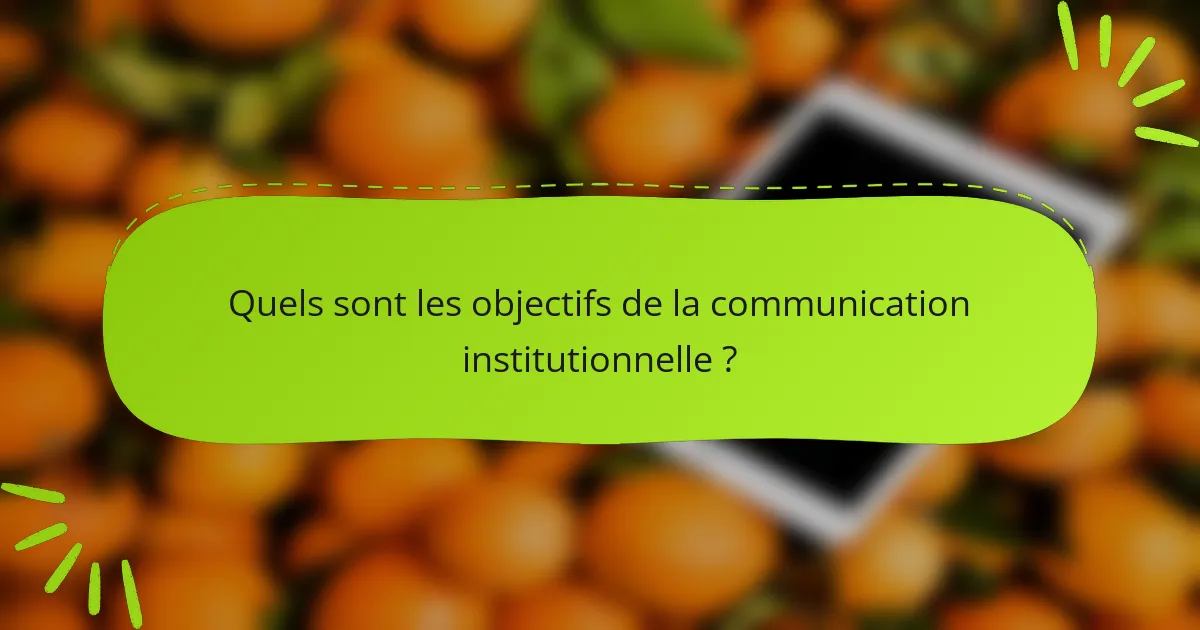 Quels sont les objectifs de la communication institutionnelle ?