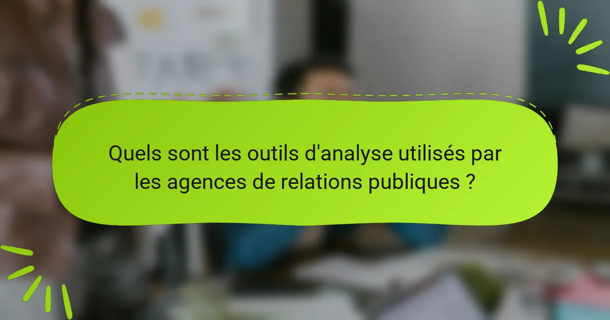 Quels sont les outils d'analyse utilisés par les agences de relations publiques ?