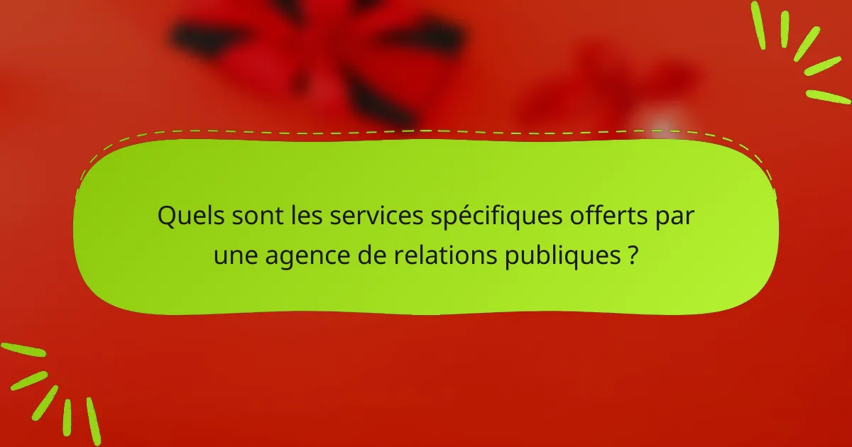 Quels sont les services spécifiques offerts par une agence de relations publiques ?