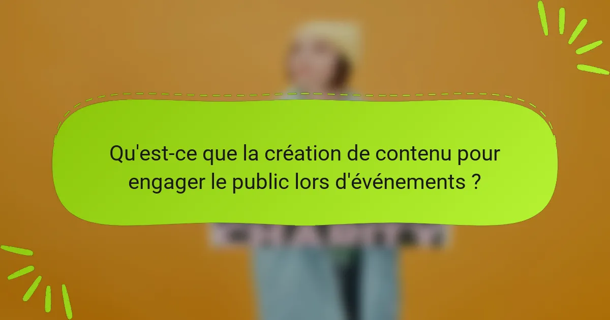Qu'est-ce que la création de contenu pour engager le public lors d'événements ?