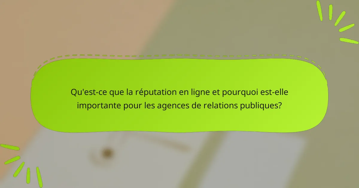 Qu'est-ce que la réputation en ligne et pourquoi est-elle importante pour les agences de relations publiques?